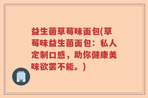 益生菌草莓味面包(草莓味益生菌面包：私人定制口感，助你健康美味欲罢不能。)