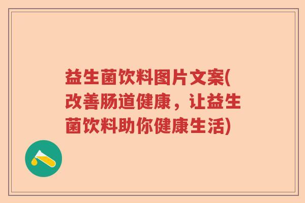 益生菌饮料图片文案(改善肠道健康，让益生菌饮料助你健康生活)