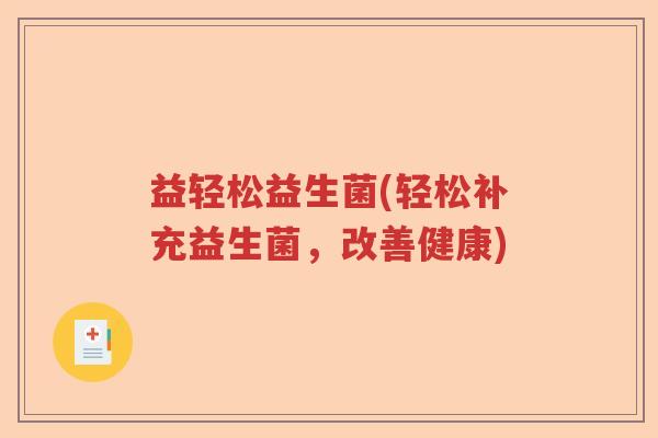 益轻松益生菌(轻松补充益生菌，改善健康)