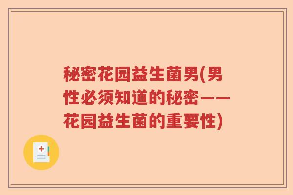 秘密花园益生菌男(男性必须知道的秘密——花园益生菌的重要性)