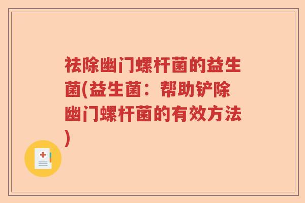 祛除幽门螺杆菌的益生菌(益生菌：帮助铲除幽门螺杆菌的有效方法)