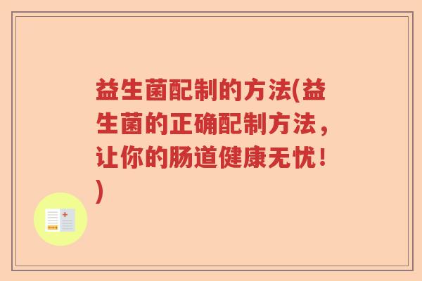 益生菌配制的方法(益生菌的正确配制方法，让你的肠道健康无忧！)