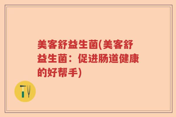 美客舒益生菌(美客舒益生菌：促进肠道健康的好帮手)