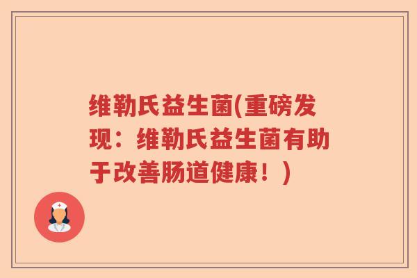 维勒氏益生菌(重磅发现：维勒氏益生菌有助于改善肠道健康！)