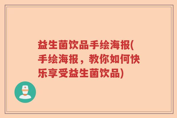 益生菌饮品手绘海报(手绘海报，教你如何快乐享受益生菌饮品)