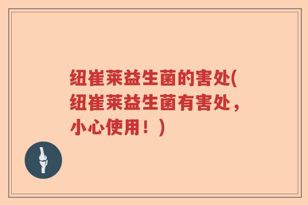 纽崔莱益生菌的害处(纽崔莱益生菌有害处，小心使用！)